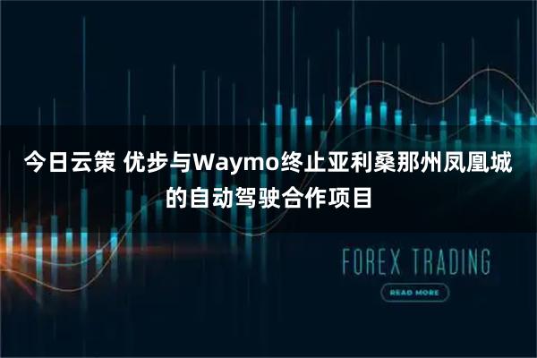 今日云策 优步与Waymo终止亚利桑那州凤凰城的自动驾驶合作项目